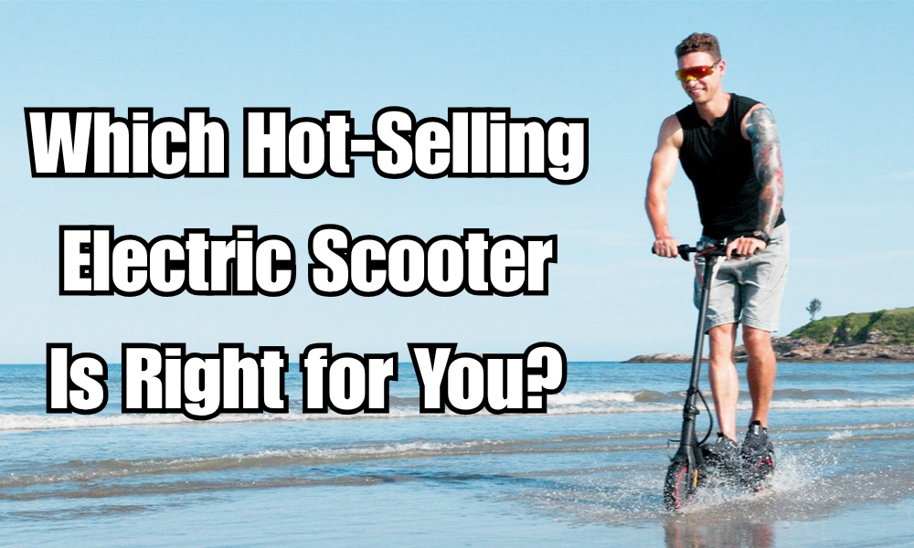 Which Hot-Selling Electric Scooter Is Right for You?